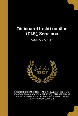 Dicionarul Limbii Romane (Dlr), Serie Nou; V.06 PT.A10-A A11-A - Iordan, Iorgu 1888-, and Coteanu, Ion, and Graur, Alexandru 1900-