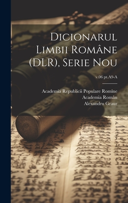 Dicionarul Limbii Romane (Dlr), Serie Nou; V.06 PT.A9-A - Iordan, Iorgu 1888-, and Coteanu, Ion, and Graur, Alexandru 1900-