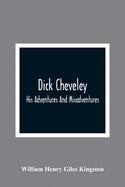 Dick Cheveley: His Adventures And Misadventures