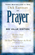 Dick Eastman on Prayer: Three Unabridged Books in One Volume: No Easy Road the Hour That Changes the World Love on Its Knees - Eastman, Dick