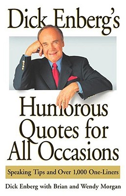 Dick Enberg's Humorous Quotes for All Occasions: Speaking Tips and Over 1,000 One-Liners - Enberg, Dick, and Morgan, Brian, and Morgan, Wendy