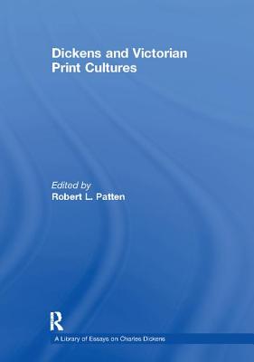 Dickens and Victorian Print Cultures - Patten, Robert L. (Editor)