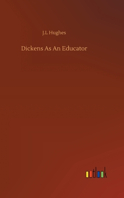 Dickens As An Educator - Hughes, J L