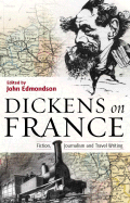 Dickens on France: Fiction, Journalism, and Travel - Edmondson, John (Editor)