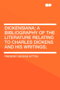 Dickensiana: A Bibliography of the Literature Relating to Charles Dickens and His Writings
