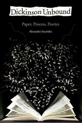 Dickinson Unbound: Paper, Process, Poetics - Socarides, Alexandra