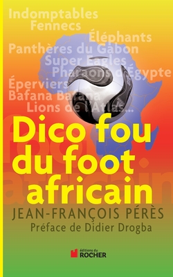 Dico Fou Du Foot Africain - Peres, Jean-Francois, and Drogba, Didier (Preface by)