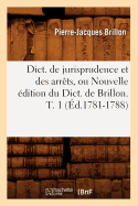 Dict. de Jurisprudence Et Des Arr?ts, Ou Nouvelle ?dition Du Dict. de Brillon. T. 3 (?d.1781-1788)