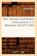 Dict. Raisonn? d'Architecture Et Des Sciences. T. 2, Dais-Ivoire (?d.1877-1880)