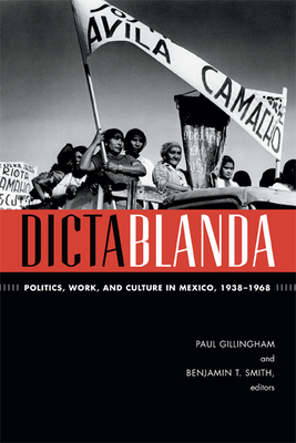 Dictablanda: Politics, Work, and Culture in Mexico, 1938-1968 - Gillingham, Paul (Editor)