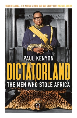 Dictatorland: The Men Who Stole Africa - Kenyon, Paul
