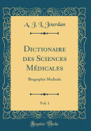 Dictionaire Des Sciences Medicales, Vol. 1: Biographie Medicale (Classic Reprint)