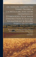 Dictionaire General Des Termes Propres A L'Agriculture. Avec Leurs Definitions Et Etymologies, Pour Servir D'Instruction a Ceux Qui Souhaiteront Se Rendre Habiles En CET Art