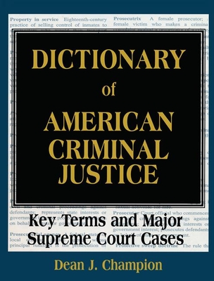 Dictionary of American Criminal Justice: Key Terms and Major Supreme Court Cases - Champion, Dean J