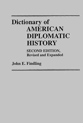 Dictionary of American Diplomatic History: Second Edition, Revised and Expanded - Findling, John E