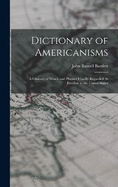 Dictionary of Americanisms: A Glossary of Words and Phrases Usually Regarded As Peculiar to the United States