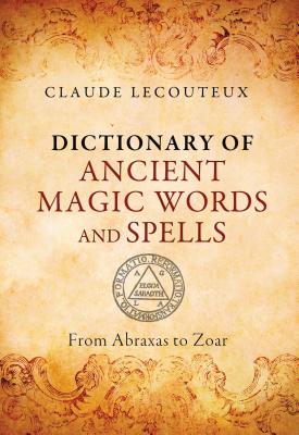 Dictionary of Ancient Magic Words and Spells: From Abraxas to Zoar - Lecouteux, Claude
