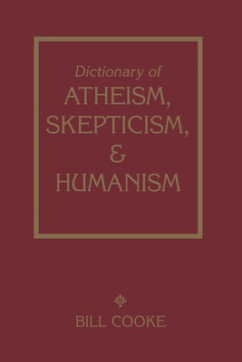 Dictionary of Atheism Skepticism & Humanism - Cooke, Bill