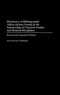 Dictionary of Bibliographic Abbreviations Found in the Scholarship of Classical Studies and Related Disciplines: Revised and Expanded Edition - Wellington, Jean