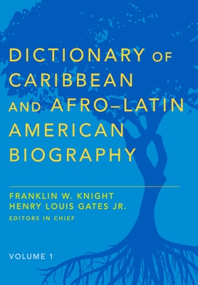 Dictionary of Caribbean and Afro-Latin American Biography - Knight, Franklin W, and Gates Jr, Henry Louis