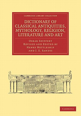 Dictionary of Classical Antiquities, Mythology, Religion, Literature and Art - Seyffert, Oskar, and Nettleship, Henry (Editor), and Sandys, J. E. (Editor)