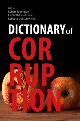 Dictionary of Corruption - Barrington, Robert (Editor), and David-Barrett, Elizabeth (Editor), and Phillips, Rebecca Dobson (Editor)