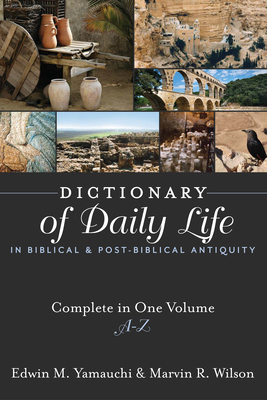Dictionary of Daily Life in Biblical and Post-Biblical Antiquity: Complete in One Volume, A-Z - Yamauchi, Edwin M, Prof., and Wilson, Marvin R, PH.D