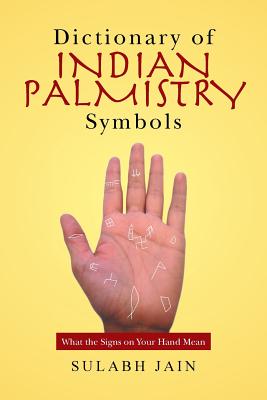 Dictionary of Indian Palmistry Symbols: What the Signs on Your Hand Mean - Jain, Sulabh