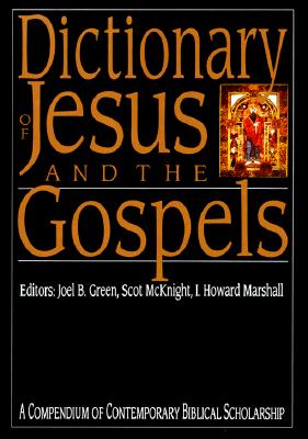 Dictionary of Jesus and the Gospels: A Compendium of Contemporary Biblical Scholarship - Green, Joel B (Editor), and Marshall, I Howard, Professor, PhD (Editor), and McKnight, Scot (Editor)