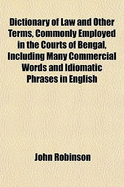 Dictionary of Law and Other Terms, Commonly Employed in the Courts of Bengal, Including Many Commerc