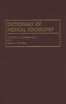 Dictionary of Medical Sociology - Cockerham, William C, and Ph D, Ferris Ritchey