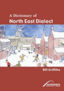 Dictionary of North East Dialect - Griffiths, Bill