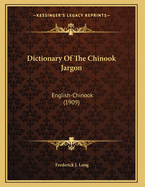 Dictionary Of The Chinook Jargon: English-Chinook (1909)