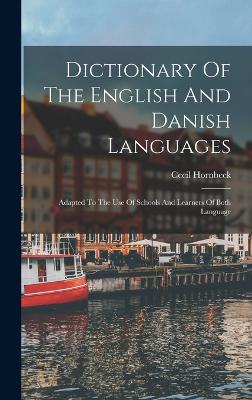 Dictionary Of The English And Danish Languages: Adapted To The Use Of Schools And Learners Of Both Language - Hornbeck, Cecil