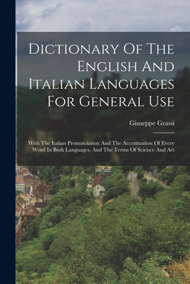 Dictionary Of The English And Italian Languages For General Use: With The Italian Pronunciation And The Accentuation Of Every Word In Both Languages, And The Terms Of Science And Art - Grassi, Giuseppe