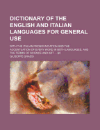 Dictionary of the English and Italian Languages for General Use: With the Italian Pronunciation and the Accentuation of Every Word in Both Languages, and the Terms of Science and Art