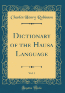 Dictionary of the Hausa Language, Vol. 1 (Classic Reprint)