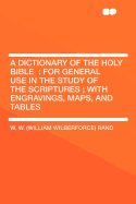 Dictionary of the Holy Bible: For General Use in the Study of the Scriptures; With Engravings, Maps, and Tables (Classic Reprint)