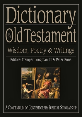 Dictionary of the Old Testament: Wisdom, Poetry and Writings - Enns, Tremper Longman III and Peter, Professor, and III, Tremper Longman, Professor (Editor)