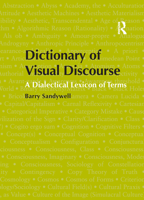 Dictionary of Visual Discourse: A Dialectical Lexicon of Terms - Sandywell, Barry