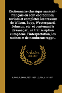 Dictionnaire Classique Sanscrit-Fran?ais: O? Sont Coordonn?s, Revis?s Et Compl?t?s Les Travaux de Wilson, Bopp, Westergaard, Johnson, Etc., Et Contenant Le D?van?gari, Sa Transcription Europ?ene, l'Interpr?tation, Les Racines Et de Nombreux Rapp