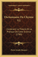 Dictionnaire de Chymie V1: Contenant La Theorie Et La Pratique de Cette Science (1789)