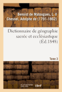 Dictionnaire de G?ographie Sacr?e Et Eccl?siastique. Tome 3. Dictionnaire G?ographique de la Bible
