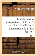 Dictionnaire de Jurisprudence Et Des Arrts Ou Nouvelle dition Du Dictionnaire de Brillon. Tome 1