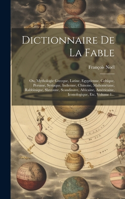 Dictionnaire de la Fable: Ou, Mythologie Grecque, Latine, Egyptienne, Celtique, Persane, Syriaque, Indienne, Chinoise, Mahom?tane, Rabbinique, Slavonne, Scandinave, Africaine, Am?ricaine, Iconologique, Etc, Volume 1... - No?l, Fran?ois