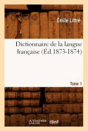 Dictionnaire de la Langue Franaise. Tome 1 A-C (d.1873-1874)