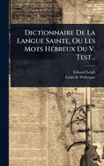 Dictionnaire De La Langue Sainte, Ou Les Mots H(c)breux Du V. Test...