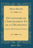 Dictionnaire de l'Ameublement Et de la D?coration: Depuis Le XIII Si?cle Jusqu'? Nos Jours (Classic Reprint)