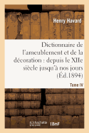 Dictionnaire de l'Ameublement Et de la D?coration.Tome IV, P-Z: : Depuis Le Xiie Si?cle Jusqu'? Nos Jours