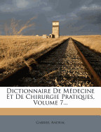 Dictionnaire De Mdecine Et De Chirurgie Pratiques, Volume 7...